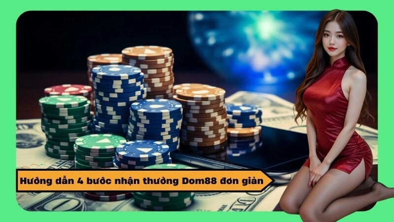 Hướng dẫn 4 bước nhận thưởng Dom88 đơn giản