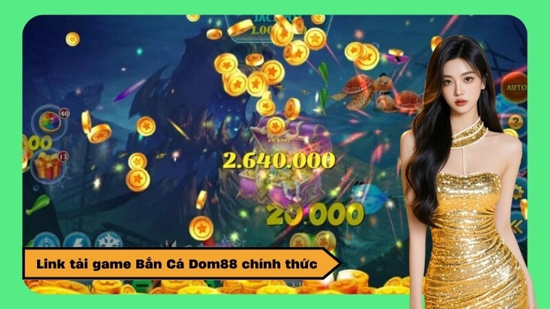 Link tải game Bắn Cá Dom88 chính thức